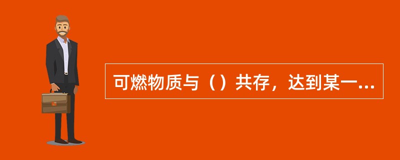 可燃物质与（）共存，达到某一温度时，与火源接触即发生燃烧。