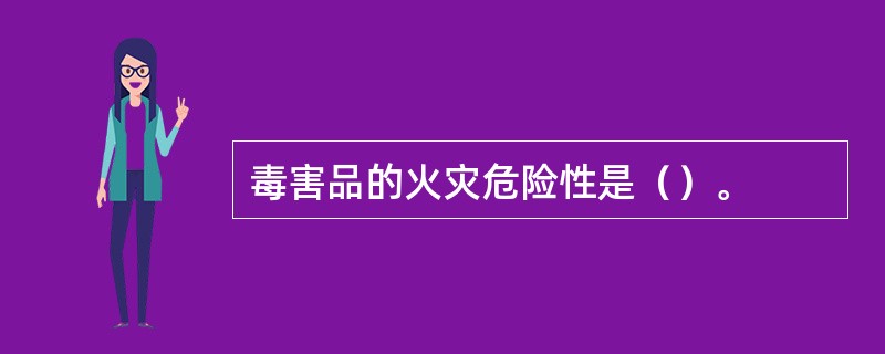 毒害品的火灾危险性是（）。