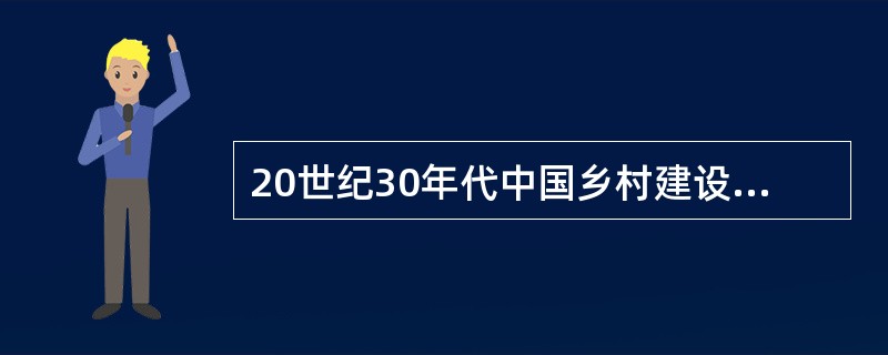 20世纪30年代中国乡村建设派的主要代表人是（）。