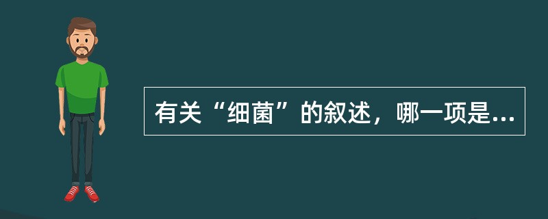 有关“细菌”的叙述，哪一项是错误的（）