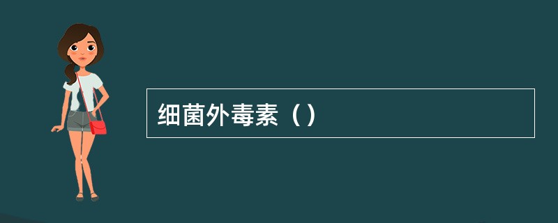 细菌外毒素（）
