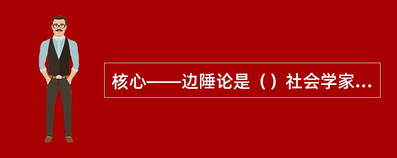 核心——边陲论是（）社会学家提出的。