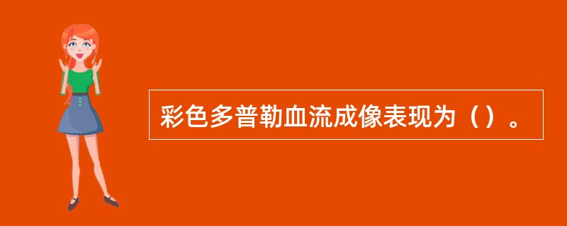 彩色多普勒血流成像表现为（）。