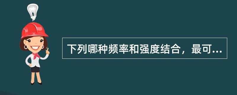 下列哪种频率和强度结合，最可能导致空化（）。