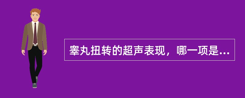 睾丸扭转的超声表现，哪一项是错误的（）。