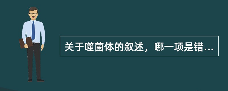 关于噬菌体的叙述，哪一项是错误的？（）