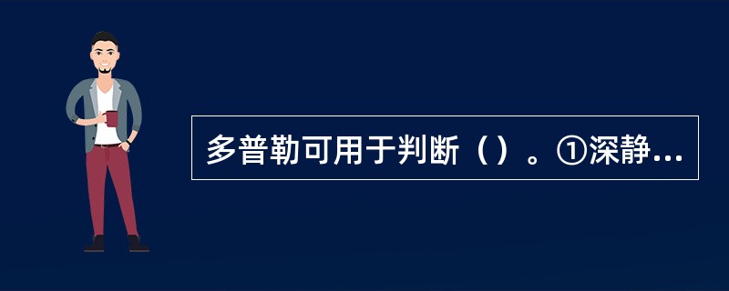 多普勒可用于判断（）。①深静脉闭塞②深静脉瓣膜功能不全③静脉急性栓塞