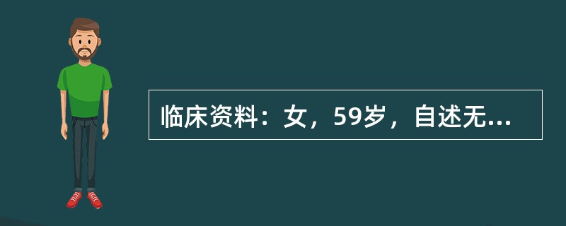 临床资料：女，59岁，自述无意中发现颈部肿物。临床物理检查：左侧颈部可扪及肿物，