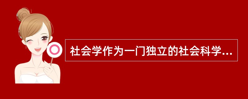 社会学作为一门独立的社会科学，是从（）开始的，产生于（）。