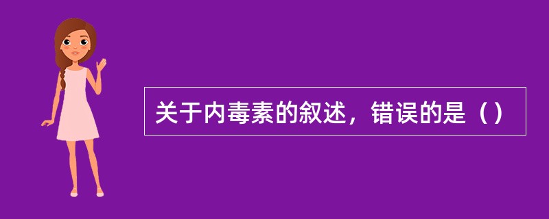 关于内毒素的叙述，错误的是（）