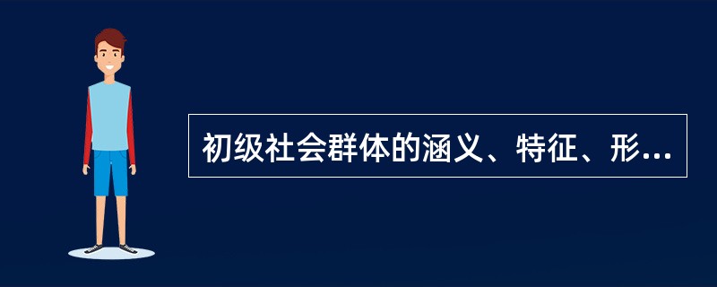 初级社会群体的涵义、特征、形成的条件及功能。