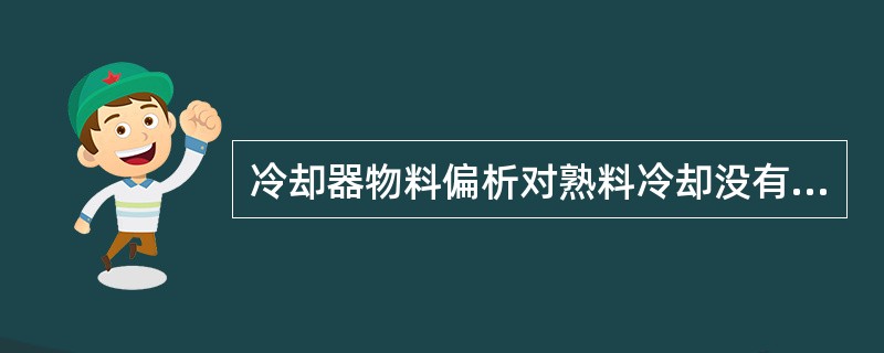 冷却器物料偏析对熟料冷却没有影响。