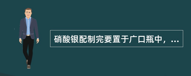 硝酸银配制完要置于广口瓶中，置于阴凉通风处保存。