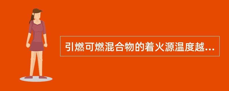 引燃可燃混合物的着火源温度越高，其爆炸危险性就（）。