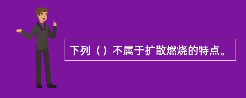 下列（）不属于扩散燃烧的特点。