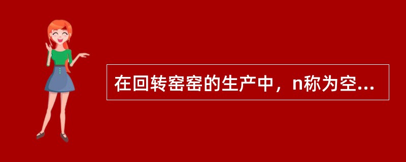 在回转窑窑的生产中，n称为空气系数，在石灰窑中n常大于（）。