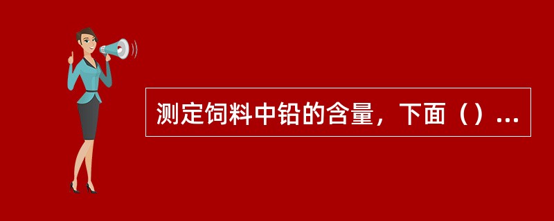 测定饲料中铅的含量，下面（）方法不会涉及到。