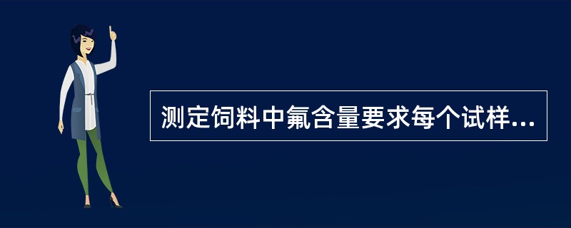 测定饲料中氟含量要求每个试样取两个平行样品进行测定，以其（）作为结果。