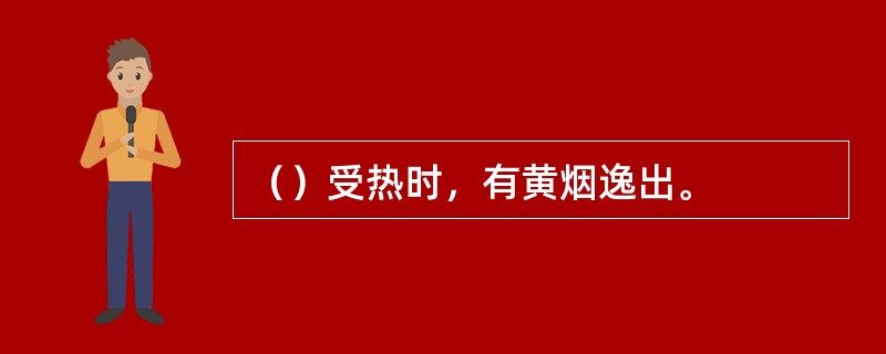 （）受热时，有黄烟逸出。