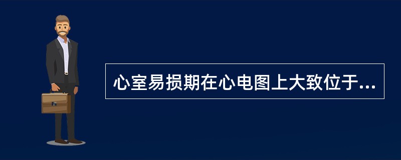 心室易损期在心电图上大致位于（）。