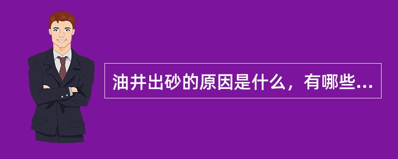 油井出砂的原因是什么，有哪些危害？