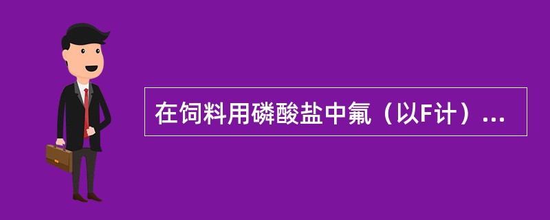 在饲料用磷酸盐中氟（以F计）的允许量为（）㎎/㎏。