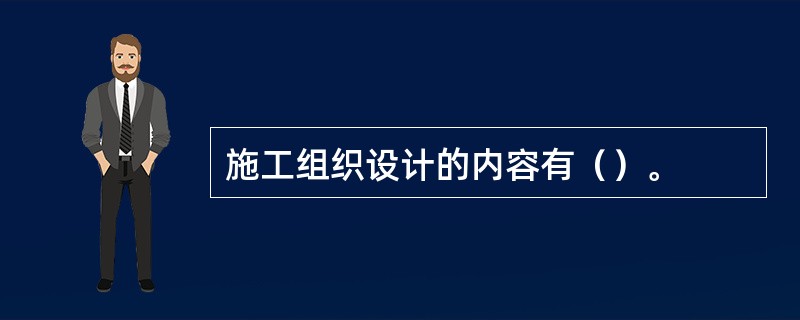 施工组织设计的内容有（）。