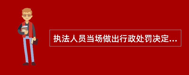 执法人员当场做出行政处罚决定的，应当向当事人出示（）。填写预定格式、编有号码的行