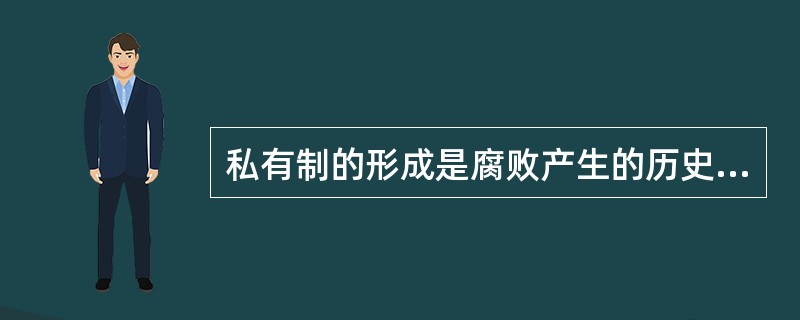 私有制的形成是腐败产生的历史根源。