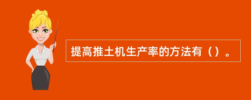 提高推土机生产率的方法有()。 提高推土机生产率的方法有()。