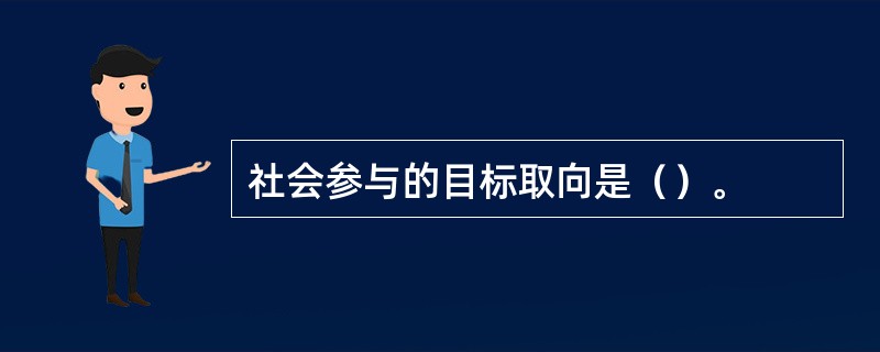 社会参与的目标取向是（）。