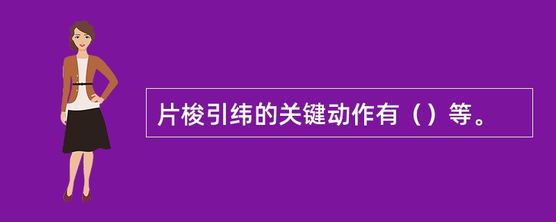 片梭引纬的关键动作有（）等。