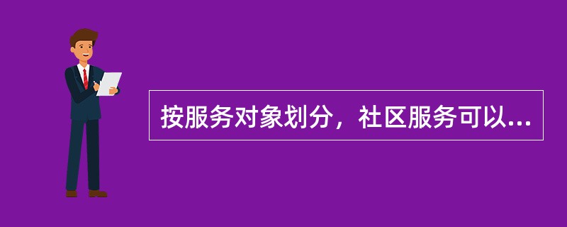 按服务对象划分，社区服务可以分为（）（）。