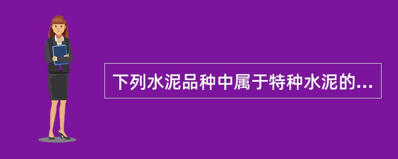 下列水泥品种中属于特种水泥的是()。