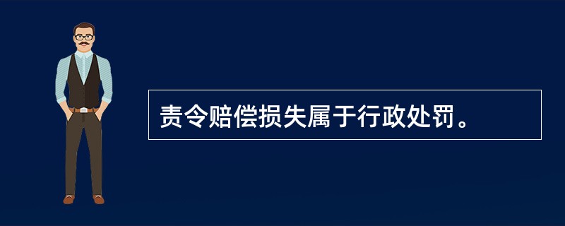 责令赔偿损失属于行政处罚。