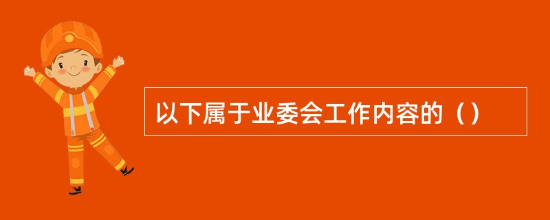 以下属于业委会工作内容的（）