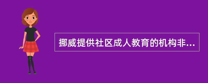 挪威提供社区成人教育的机构非常多，主要有（）