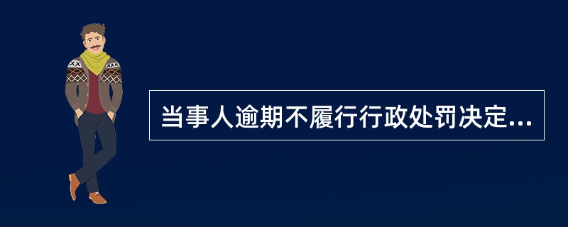 当事人逾期不履行行政处罚决定的，作出处罚决定的行政机关可以申请人民法院强制执行。