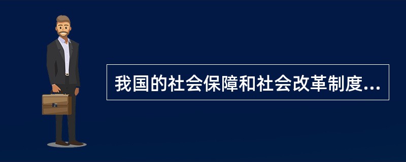 我国的社会保障和社会改革制度是同时建立的。