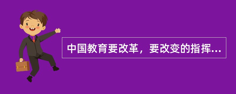 中国教育要改革，要改变的指挥棒是什么？（）