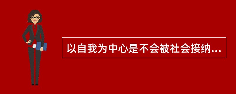 以自我为中心是不会被社会接纳的。