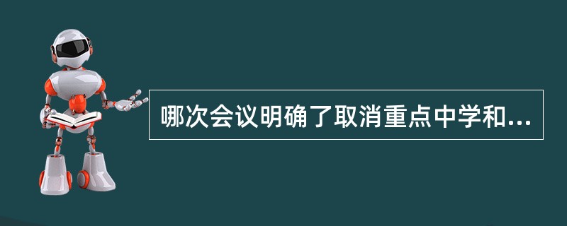 哪次会议明确了取消重点中学和非重点中学（）