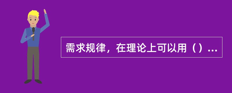 需求规律，在理论上可以用（）来解释。