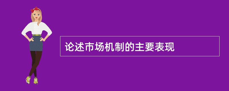 论述市场机制的主要表现