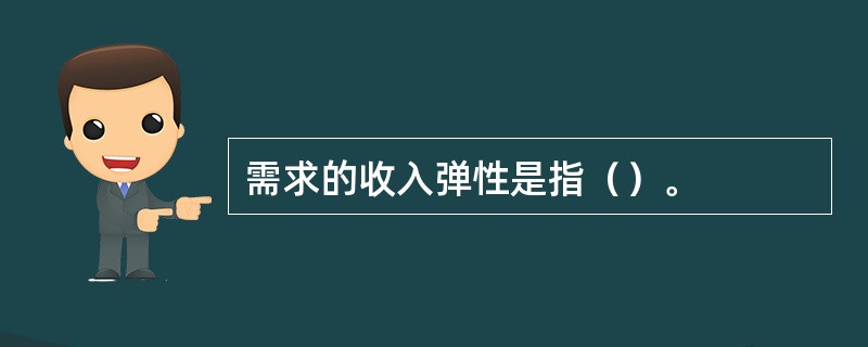 需求的收入弹性是指（）。
