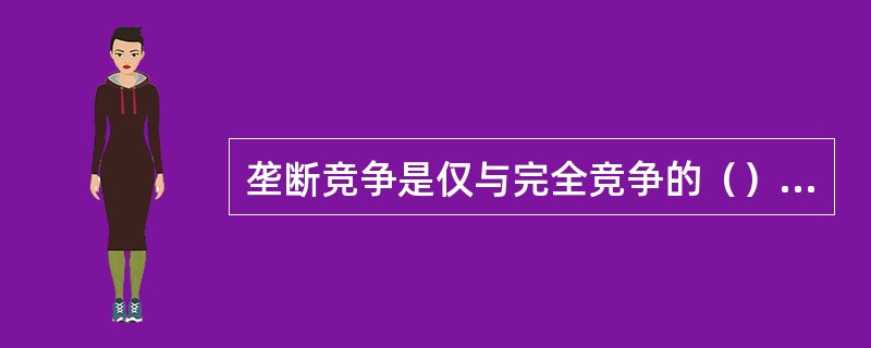 垄断竞争是仅与完全竞争的（）条件不同。