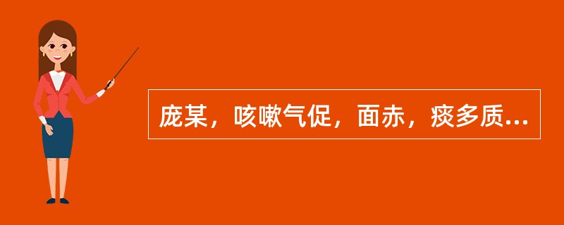 庞某，咳嗽气促，面赤，痰多质黏稠黄，咯吐不爽，痰有热腥味，胸胁胀满，咳时引痛，口