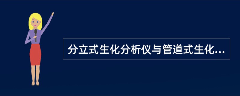 分立式生化分析仪与管道式生化分析仪在机构上的主要区别为（）