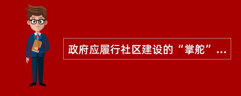 政府应履行社区建设的“掌舵”功能，社区则应逐渐实践社区建设的“划桨”功能。