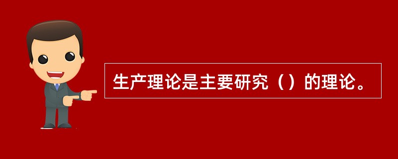 生产理论是主要研究（）的理论。